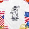 E.T. the Extra-Terrestrial this is fine everything is fine T-Shirt