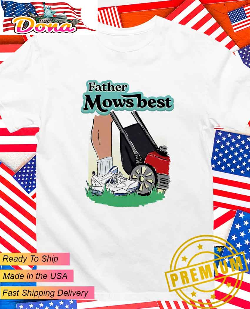 Father mows best T-Shirt.jpg Father mows best T-Shirt