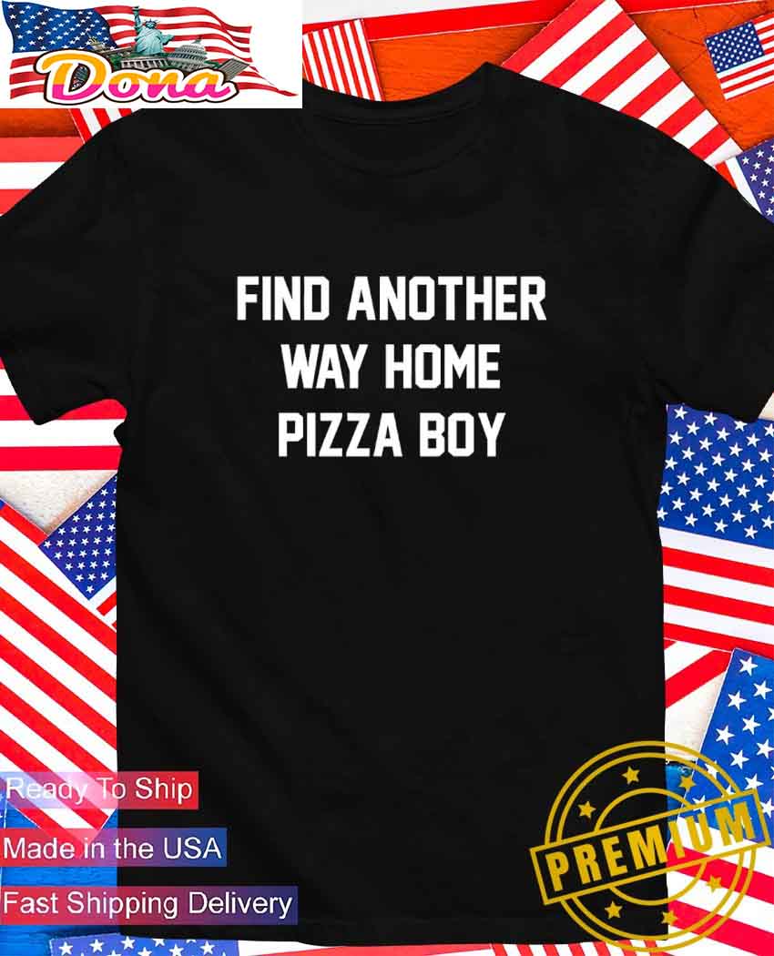 Find another way home pizza boy T-Shirt.jpg Find another way home pizza boy T-Shirt
