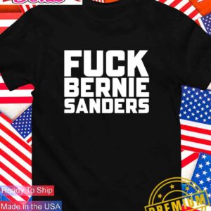 Fuck Bernie Sanders T-Shirt