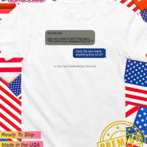 Hey it’s Joe can you make a shirt says this shirt was designed by Joe T-Shirt