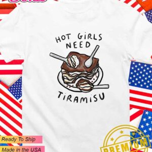 Hot girls need tiramisu T-Shirt
