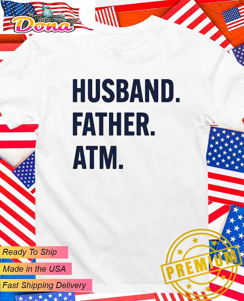 Husband father ATM T-Shirt.jpg Husband father ATM T-Shirt