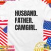 Husband father camgirl T-Shirt