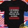 I am normal and can be trusted with alcohol ugly Christmas T-Shirt