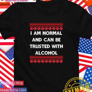 I am normal and can be trusted with alcohol ugly Christmas T-Shirt