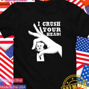 I crush your head Trump T-Shirt