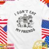 I don’t eat my friends T-Shirt