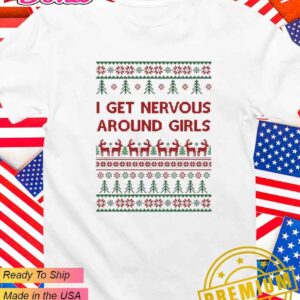 I get nervous around girls ugly Christmas T-Shirt