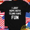 I just hope both teams have fun T-Shirt