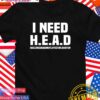I need H.E.A.D hugs encouragement affection devotion T-Shirt