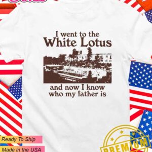 I went to the White Lotus and now I Know who my father is T-Shirt