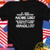 If God hadn’t wanted machine guns he wouldn’t have made all those armadillos T-Shirt