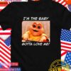 I’m the baby gotta love me T-Shirt