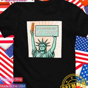 In sandwich guy we trust Statue of Liberty T-Shirt