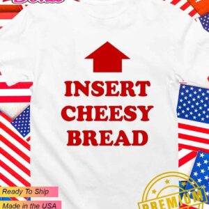 Insert cheesy bread T-Shirt