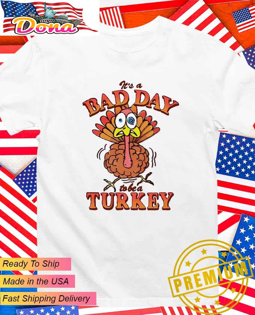 It's a bad day to be turkey Thanksgiving T-Shirt.jpg It’s a bad day to be turkey Thanksgiving T-Shirt