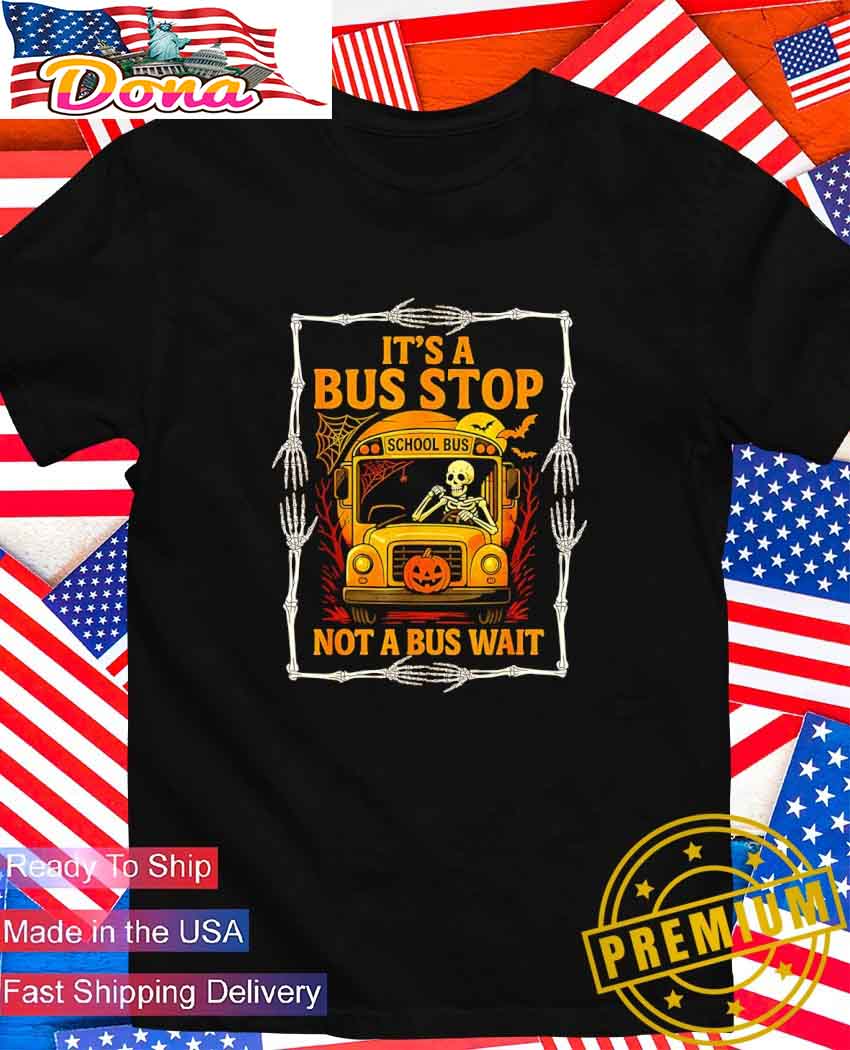It's a bus stop not a bus wait Halloween T-Shirt.jpg It’s a bus stop not a bus wait Halloween T-Shirt