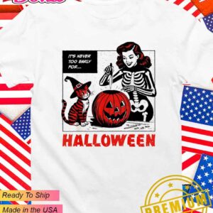 It’s never too early for Halloween Jack O Lantern skeleton T-Shirt