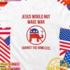 Jesus would not wage war against the homeless T-Shirt