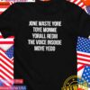 Jone waste yore toye monme yorall redii the voice T-Shirt