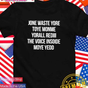 Jone waste yore toye monme yorall redii the voice T-Shirt