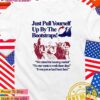 Just pull yourself up by the bootstraps T-Shirt