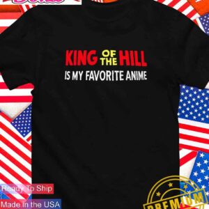 King of the hill is my favorite anime T-Shirt