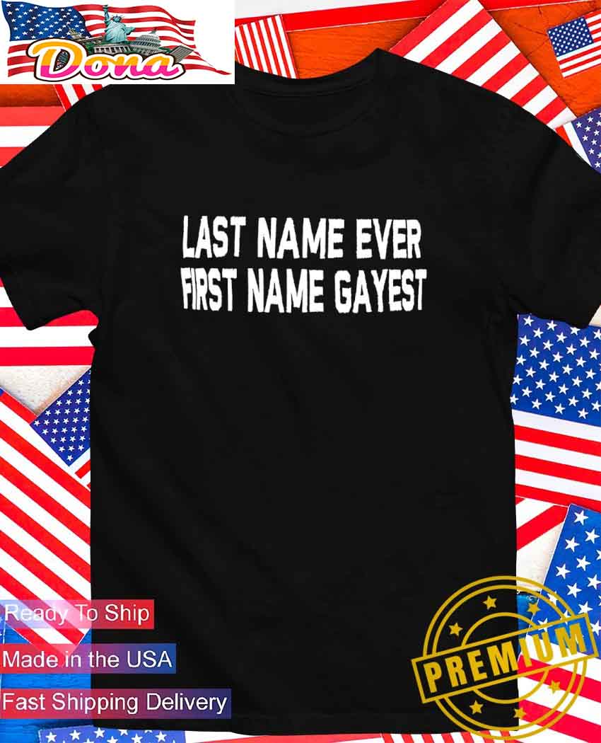 Last name ever first name gayest classic T-Shirt.jpg Last name ever first name gayest T-Shirt