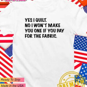 Mathew Boudreaux yes I quilt no I won’t make you one if you pay for the fabric T-Shirt