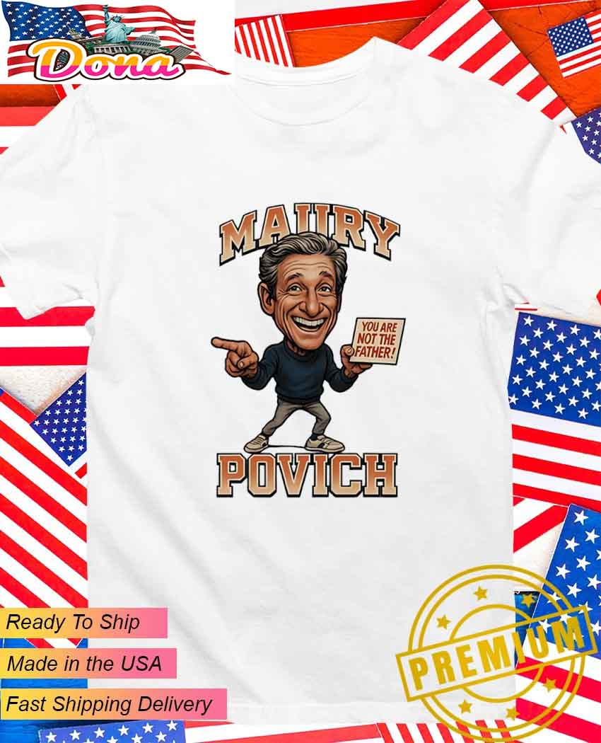 Maury Povich you are not the father T-Shirt.jpg Maury Povich you are not the father T-Shirt