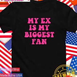 My ex is my biggest fan T-Shirt