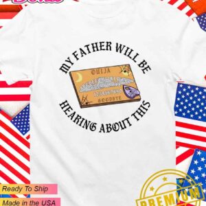 My father will be hearing about this T-Shirt