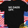 No dads off Father’s Day T-Shirt