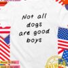 Not all dogs are good boys T-Shirt