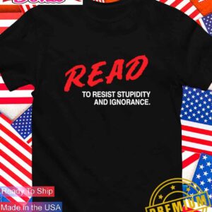 READ to resist stupidity and ignorance T-Shirt