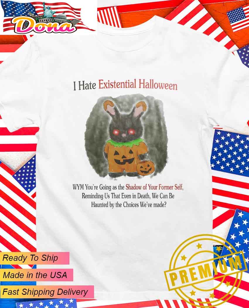 Rabbit I hate existential Halloween WYM you’re going as the shadow of your former self T-Shirt Rabbit I hate existential Halloween WYM you’re going as the shadow of your former self T-Shirt