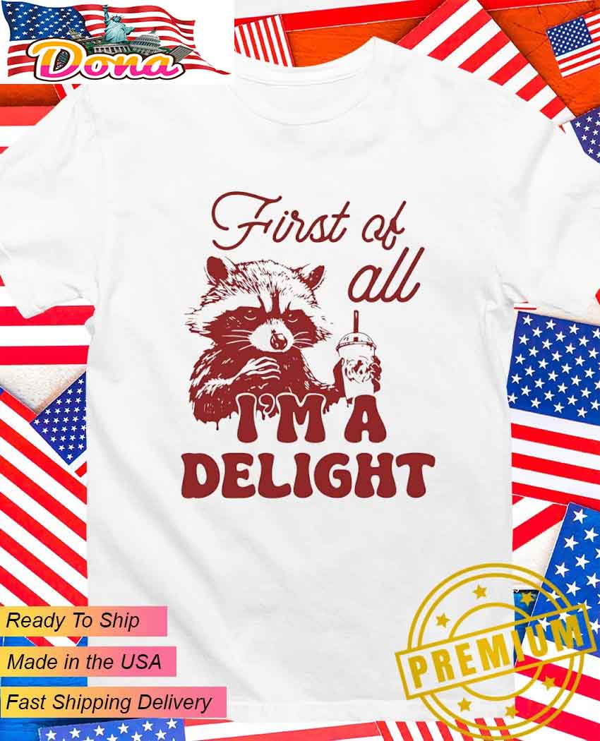 Raccoon first at all I'm delight T-Shirt.jpg Raccoon first at all I’m delight T-Shirt