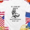 Raccoon if I ever get rabies you’re high on my bitin’ list T-Shirt