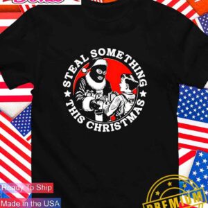 Steal something this Christmas T-Shirt