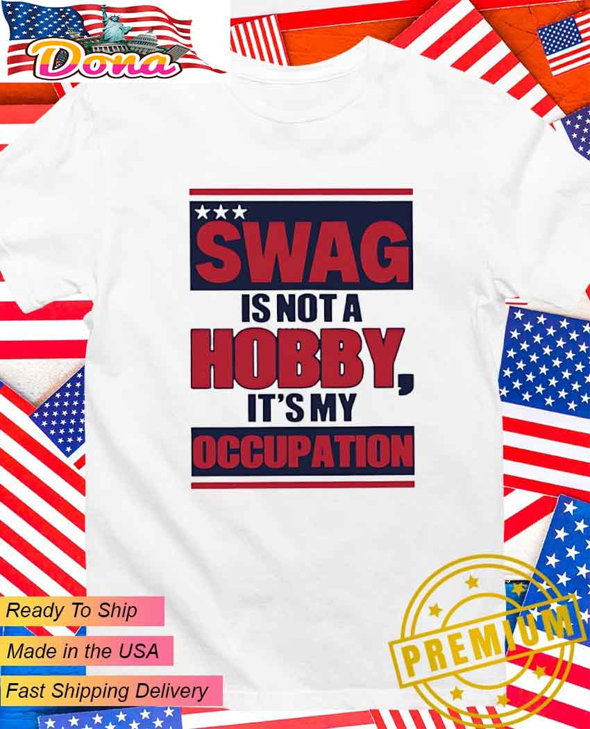 Swag is not a hobby it's my occupation T-Shirt.jpg Swag is not a hobby it’s my occupation T-Shirt