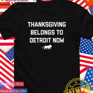 Thanksgiving belongs to Detroit now Lions logo T-Shirt