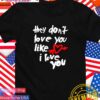 They don’t love you like I love you T-Shirt