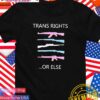 Trans rights or else gun T-Shirt