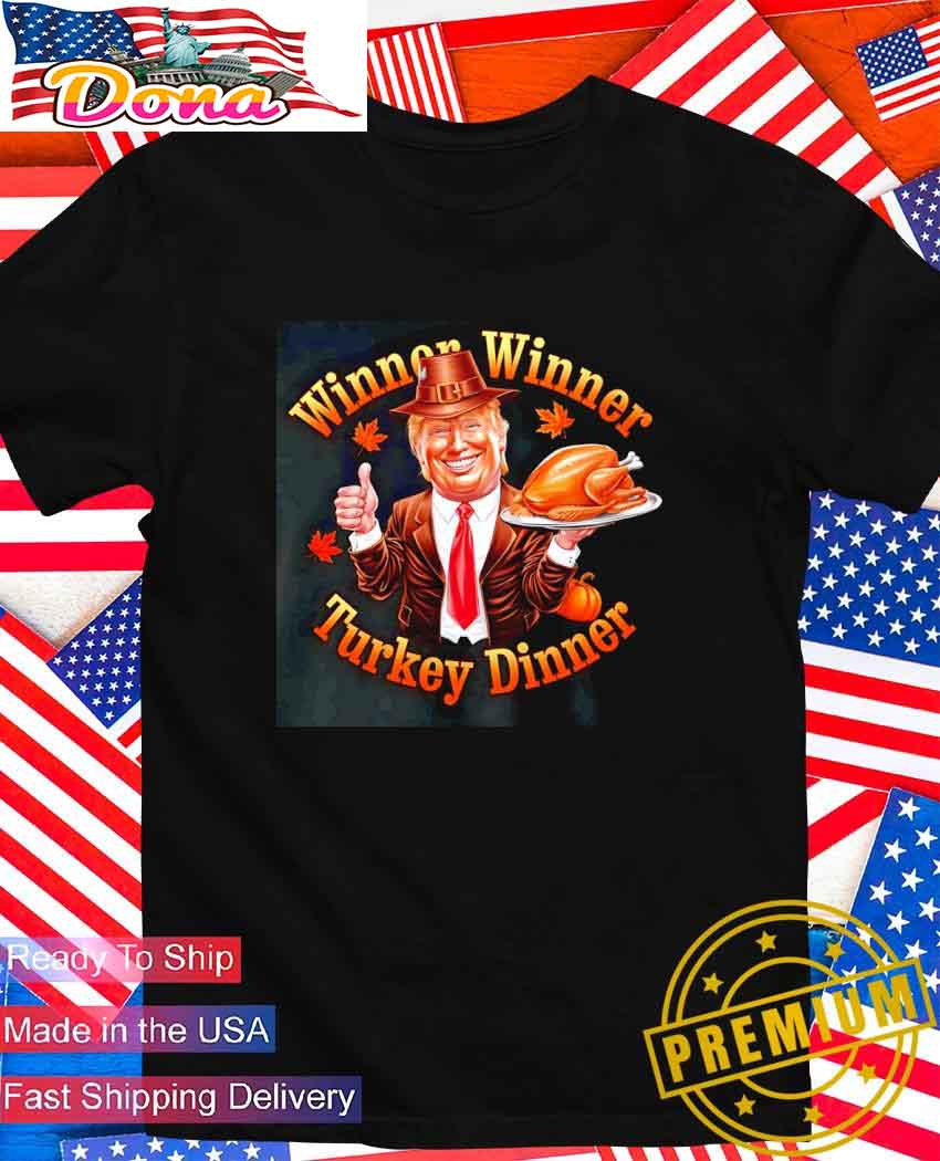 Trump winner winner turkey dinner Thanksgiving T-Shirt.jpg Trump winner winner turkey dinner Thanksgiving T-Shirt