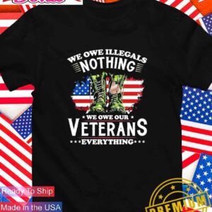 We owe illegals nothing we owe our veterans shoes flag T-Shirt