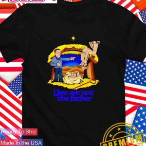 You are not the father T-Shirt
