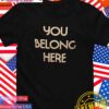 You belong here T-Shirt