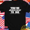 You’re boeing to die well there’s your problem podcast Philadelphia T-Shirt