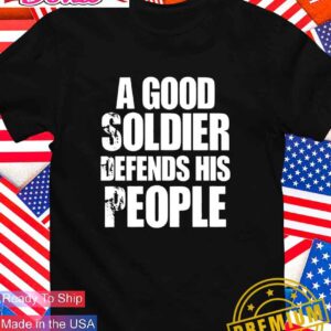 A good soldier defends his people T-Shirt